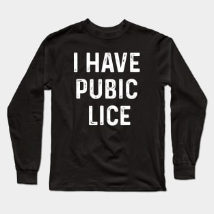 Funny  Inappropriate Meme  I Have Pubic Lice Long Sleeve T-Shirt